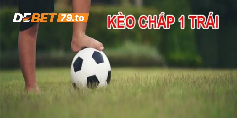 Kèo chấp 1 trái trong kèo chấp là gì?