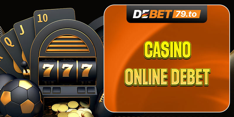 Giới thiệu chung về Casino online Debet