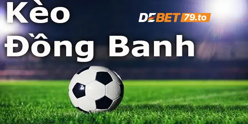 Giới thiệu chung về kèo đồng banh